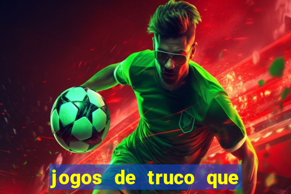 jogos de truco que ganha dinheiro